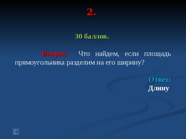 2.   30 баллов.   Вопрос: Что найдем, если площадь прямоугольника разделим на его ширину?  Ответ: Длину   