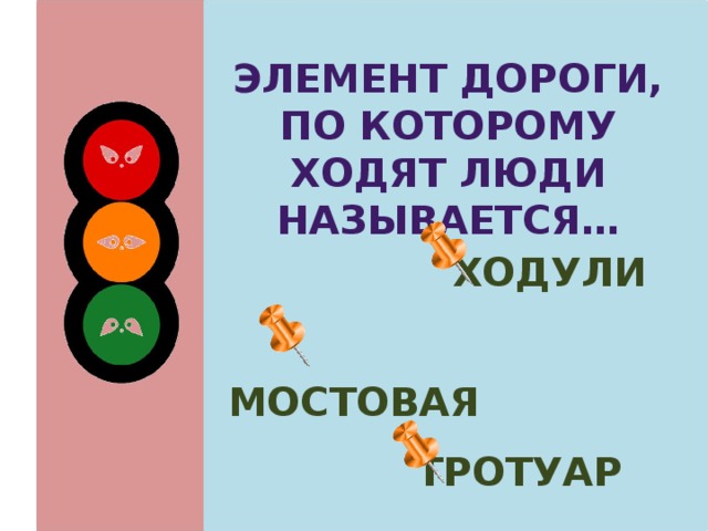 Элемент дороги, по которому ходят люди называется…  ходули  мостовая  тротуар 