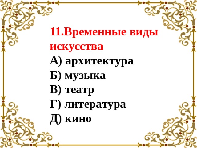 11.Временные виды искусства  А) архитектура  Б) музыка  В) театр  Г) литература  Д) кино 
