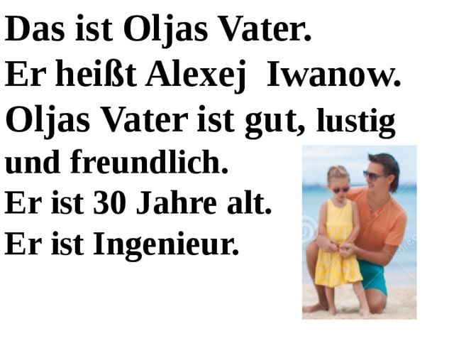 Das ist Oljas Vater. Er heißt Alexej Iwanow. Oljas Vater ist gut, lustig und freundlich. Er ist 30 Jahre alt. Er ist Ingenieur. 