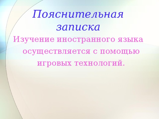 Пояснительная записка Изучение иностранного языка осуществляется с помощью игровых технологий. 