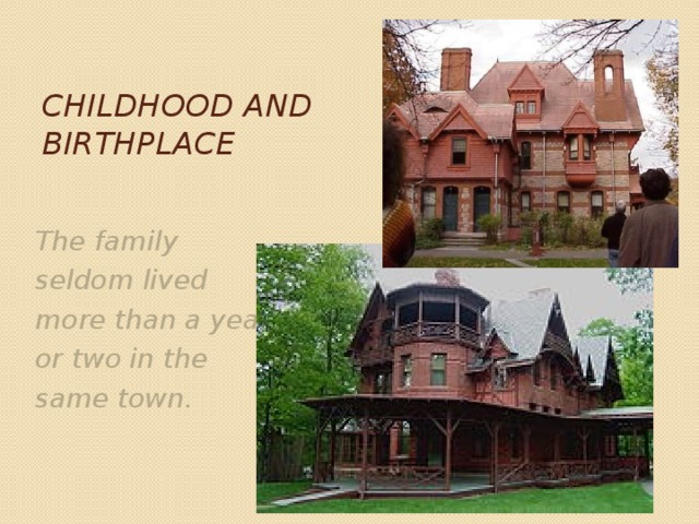 Childhood and birthplace The family seldom lived more than a year or two in the same town. 