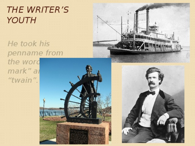 The writer’s Youth He took his penname from the words “to mark” and “twain”. 