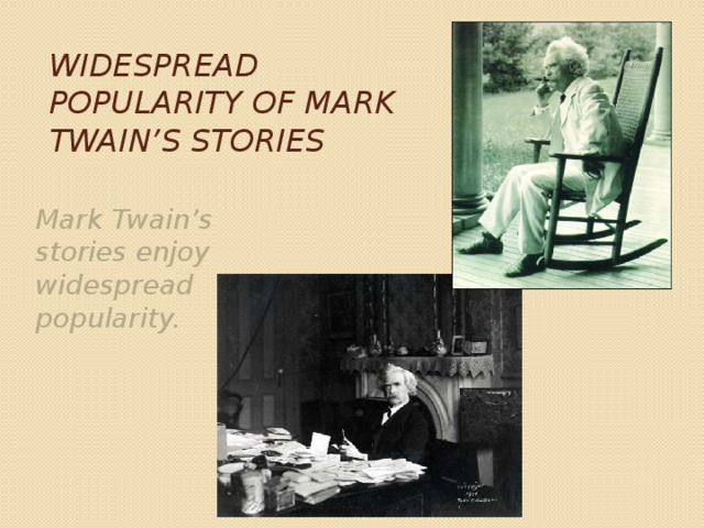 Widespread popularity of Mark Twain’s stories Mark Twain’s stories enjoy widespread popularity. 