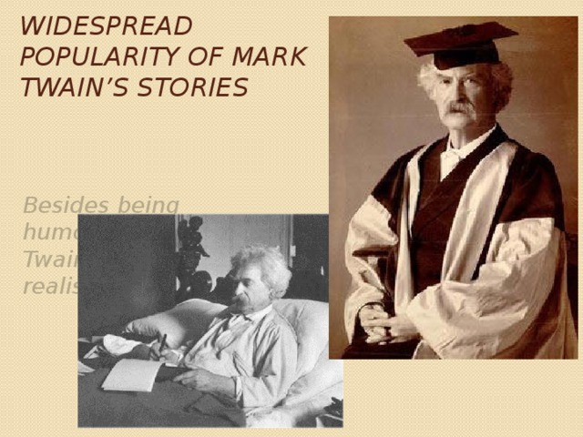 Widespread popularity of Mark Twain’s stories Besides being humorist, Mark Twain was also realist. 
