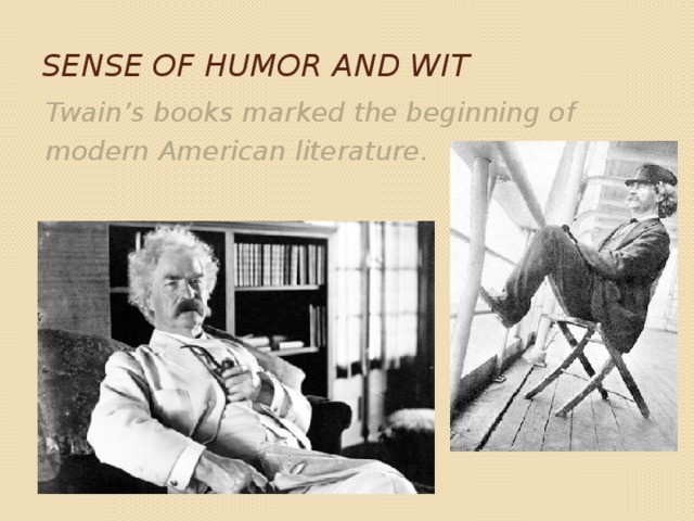 Sense of humor and wit Twain’s books marked the beginning of modern American literature. 