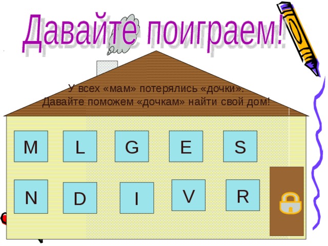 У всех «мам» потерялись «дочки». Давайте поможем «дочкам» найти свой дом! M L S G E R N V D I 