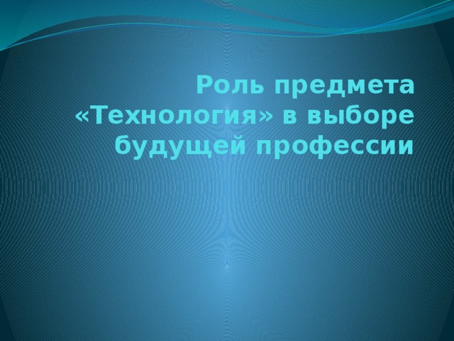 Роль предмета «Технология» в выборе будущей профессии 