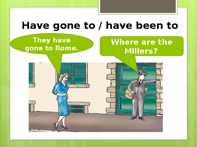 Where you go i go. Has gone has been правило. Have been to have gone to. Разница между have been to и have gone to. Have been have gone разница.