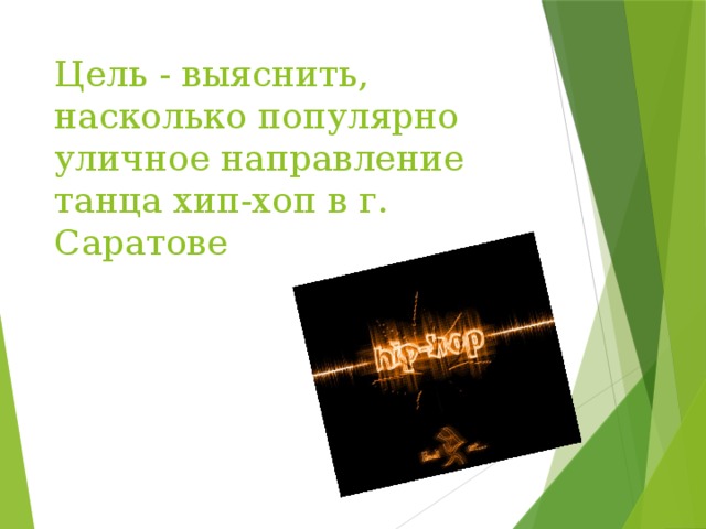 Цель - выяснить, насколько популярно уличное направление танца хип-хоп в г. Саратове 