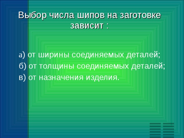 Выбор числа шипов на заготовке зависит : а ) от ширины соединяемых деталей;   б) от толщины соединяемых деталей;   в) от назначения изделия. 