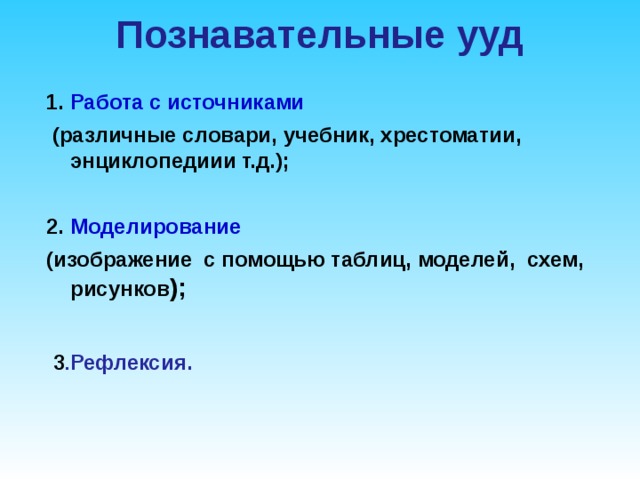 Познавательные ууд 1. Работа с источниками  (различные словари, учебник, хрестоматии, энциклопедиии т.д.);  2. Моделирование (изображение с помощью таблиц, моделей,  схем, рисунков );   3 . Рефлексия.   