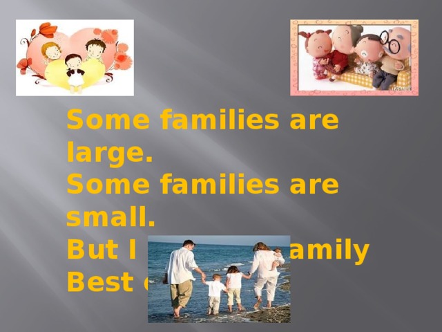 Some families are large.  Some families are small.  But I love my family  Best of all! 