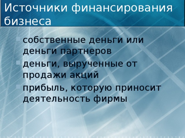 Источники финансирования бизнеса собственные деньги или деньги партнеров деньги, вырученные от продажи акций прибыль, которую приносит деятельность фирмы 