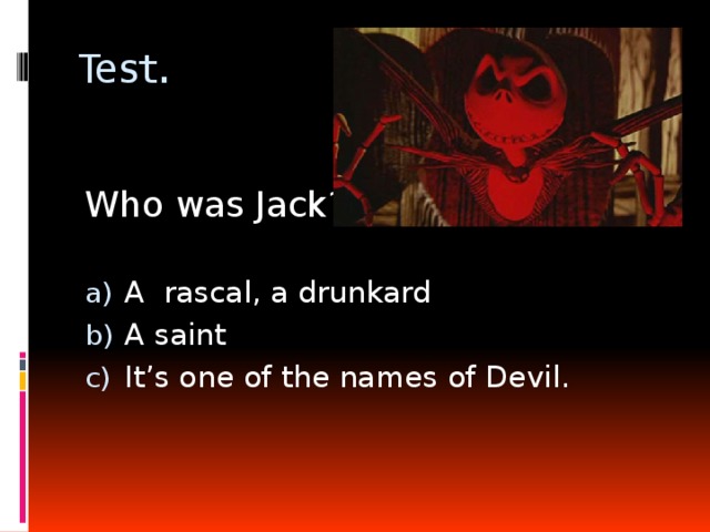 Test. Who was Jack? A rascal, a drunkard A saint It’s one of the names of Devil. 