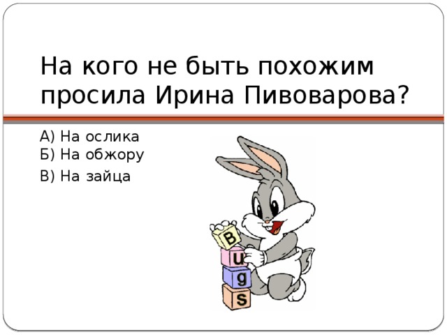 На кого не быть похожим просила Ирина Пивоварова? А) На ослика  Б) На обжору В) На зайца 
