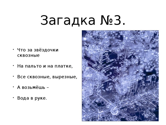 Загадка №3. Что за звёздочки сквозные На пальто и на платке, Все сквозные, вырезные, А возьмёшь – Вода в руке. 