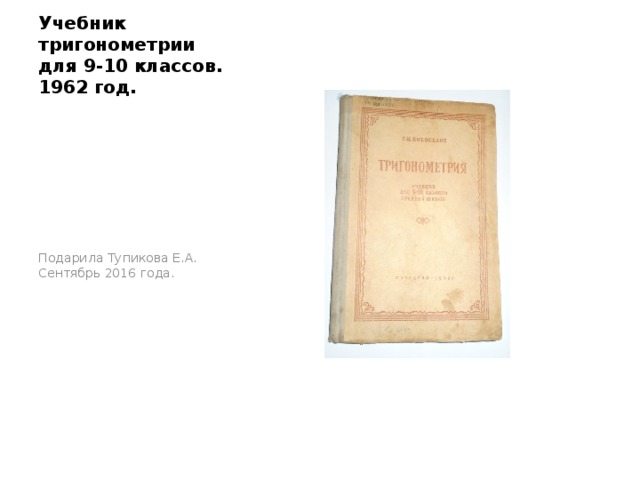 Учебник тригонометрии для 9-10 классов. 1962 год. Подарила Тупикова Е.А. Сентябрь 2016 года. 