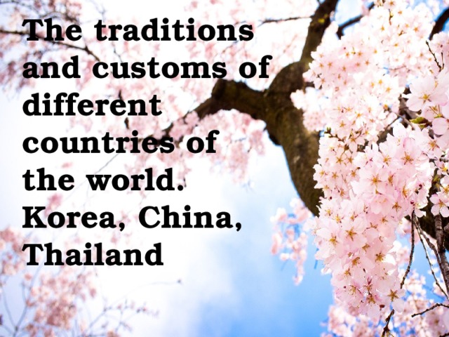 The traditions and customs of different countries of the world. Korea, China, Thailand the traditions and customs of different countries of the world        