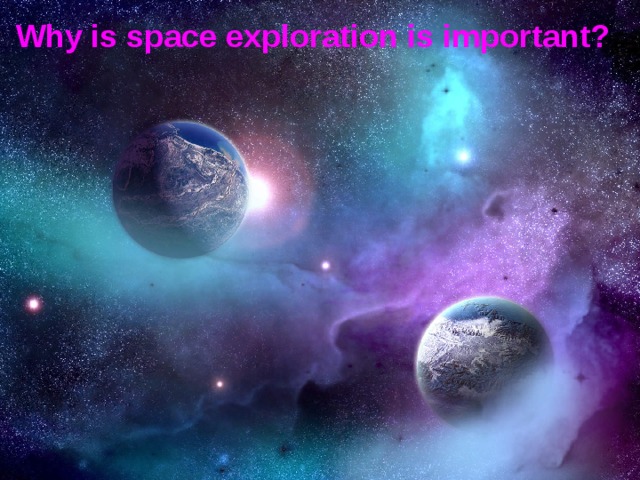 Why is space exploration is important? 