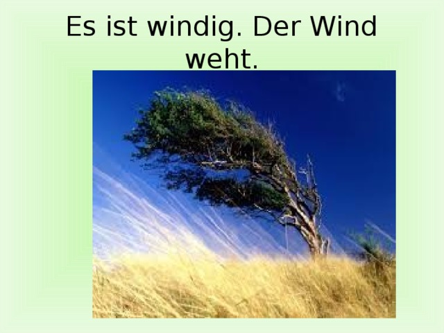 Es ist windig. Der Wind weht. 