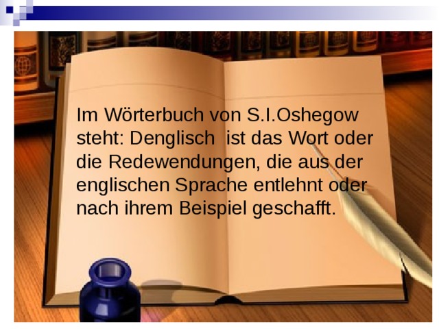 Im Wörterbuch von S.I.Oshegow steht: Denglisch ist das Wort oder die Redewendungen, die aus der englischen Sprache entlehnt oder nach ihrem Beispiel geschafft. 