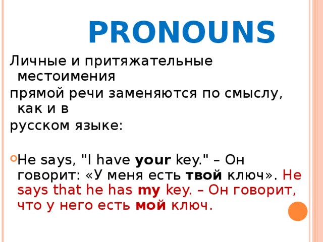 PRONOUNS Личные и притяжательные местоимения прямой речи заменяются по смыслу, как и в русском языке: He says, 
