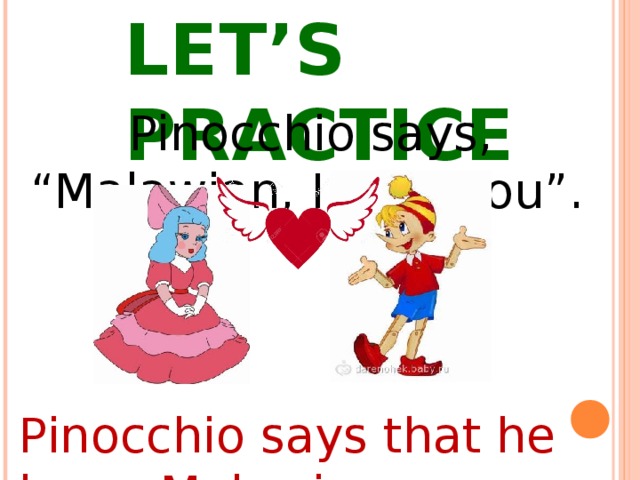 LET’S PRACTICE  Pinocchio says, “Malawian, I love you”. Pinocchio says that he loves Malawian . 