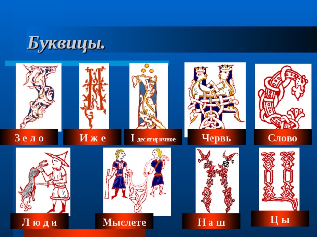 Буквицы. Слово З е л о И ж е I десятиричное Червь Ц ы Л ю д и Мыслете Н а ш