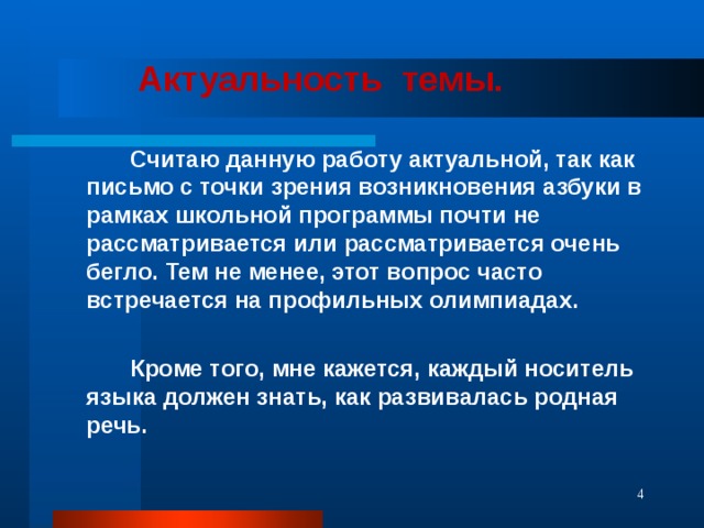 Актуальность темы.   Считаю данную работу актуальной, так как письмо с точки зрения возникновения азбуки в рамках школьной программы почти не рассматривается или рассматривается очень бегло. Тем не менее, этот вопрос часто встречается на профильных олимпиадах.   Кроме того, мне кажется, каждый носитель языка должен знать, как развивалась родная речь.