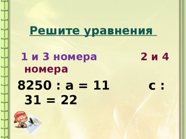 Решите уравнения  1 и 3 номера 2 и 4 номера 8250 : а = 11 с : 31 = 22 