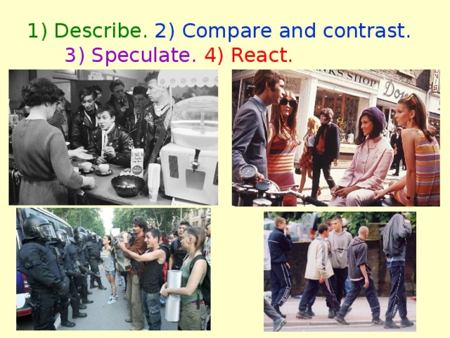 1) Describe. 2) Compare and contrast.  3) Speculate.  4) React. 
