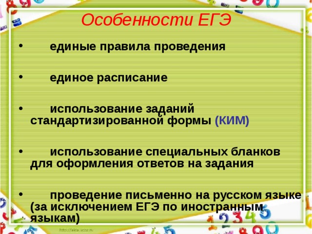 Особенности ЕГЭ    единые правила проведения   единое расписание    использование заданий стандартизированной формы (КИМ)    использование специальных бланков для оформления ответов на задания   проведение письменно на русском языке (за исключением ЕГЭ по иностранным языкам)   