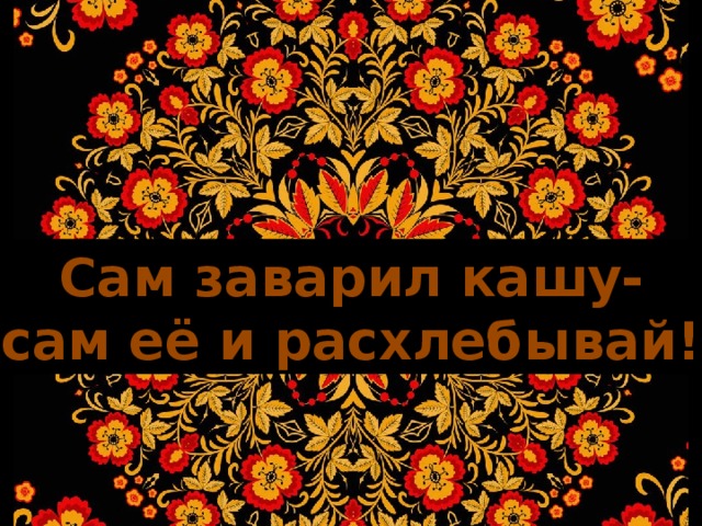 Сам кашу заварил самому и пробовать найти глаголы