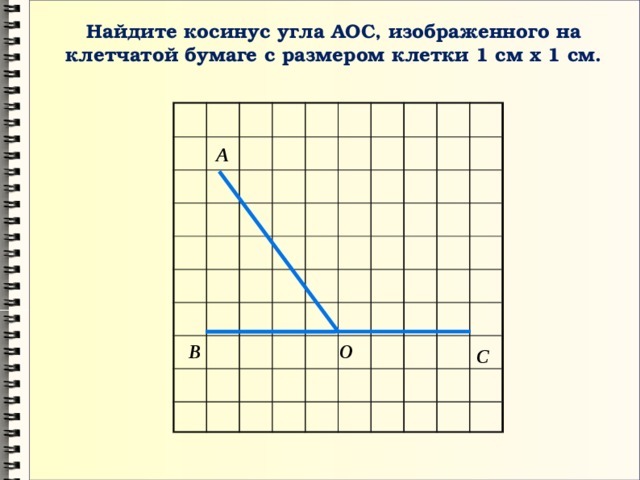 Найдите косинус угла АОС, изображенного на клетчатой бумаге с размером клетки 1 см х 1 см. А О В С 
