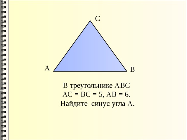 С А В В треугольнике АВС АС = BC = 5, АВ = 6. Найдите синус угла А. 