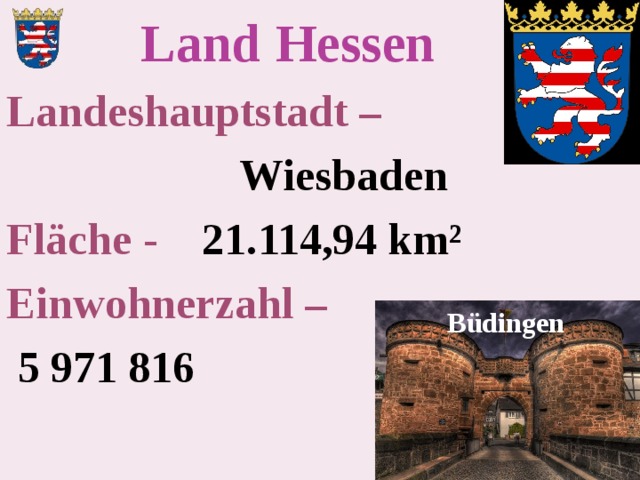 Land Hessen Landeshauptstadt –  Wiesbaden Fläche -   21.114,94 km² Einwohnerzahl –  5 971 816 Büdingen 