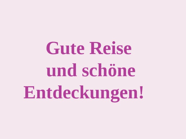 Gute Reise  und schöne Entdeckungen! 