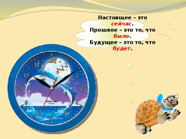  Настоящее – это сейчас . Прошлое – это то, что было . Будущее – это то, что будет .   