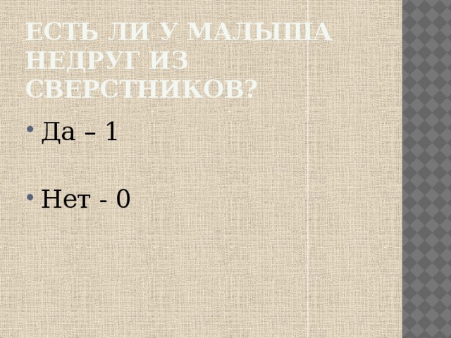 Есть ли у малыша недруг из сверстников? Да – 1 Нет - 0 