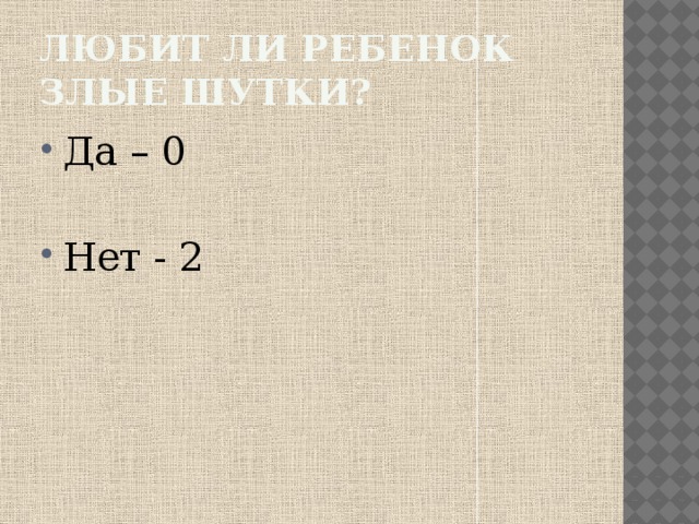 Любит ли ребенок злые шутки? Да – 0 Нет - 2 