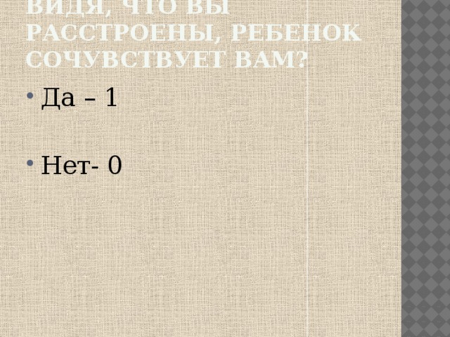 Видя, что вы расстроены, ребенок сочувствует вам? Да – 1 Нет- 0 