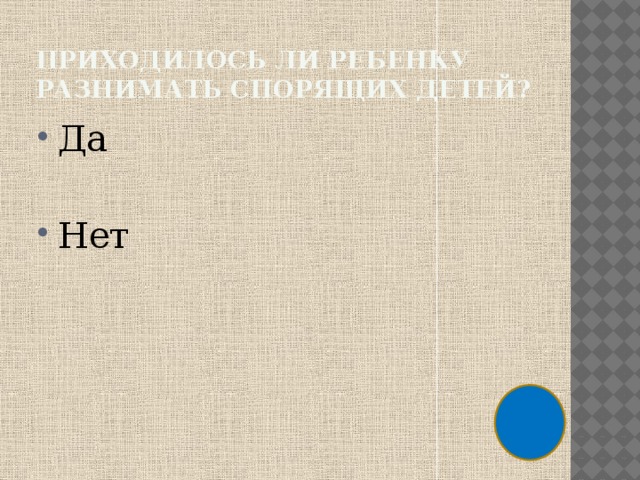 Приходилось ли ребенку разнимать спорящих детей? Да Нет 