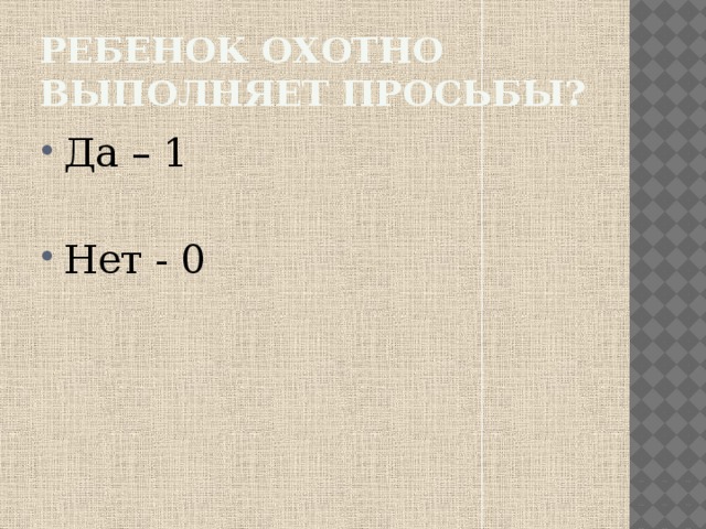 Ребенок охотно выполняет просьбы? Да – 1 Нет - 0 