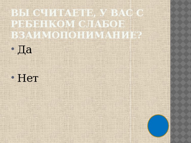 Вы считаете, у вас с ребенком слабое взаимопонимание? Да Нет 