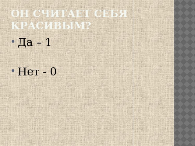 Он считает себя красивым? Да – 1 Нет - 0 