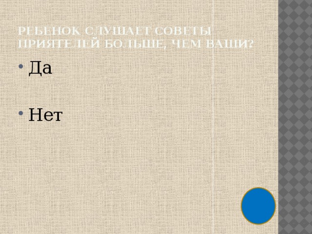 Ребенок слушает советы приятелей больше, чем ваши? Да Нет 