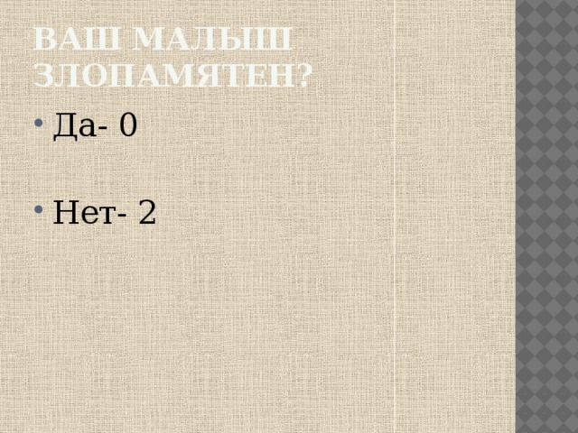 Ваш малыш злопамятен? Да- 0 Нет- 2 