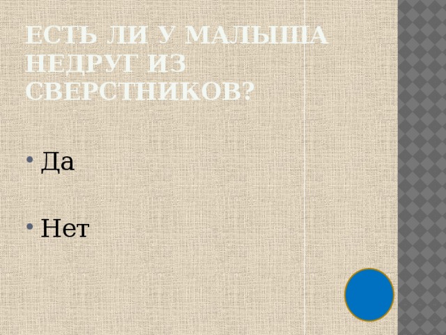 Есть ли у малыша недруг из сверстников? Да Нет 