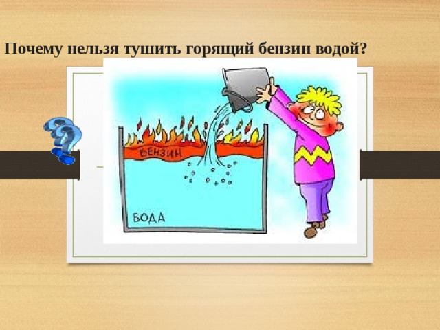 Почему нельзя тушить горящий бензин водой? 